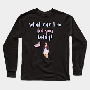 What can I do for you today? Long Sleeve T-Shirt